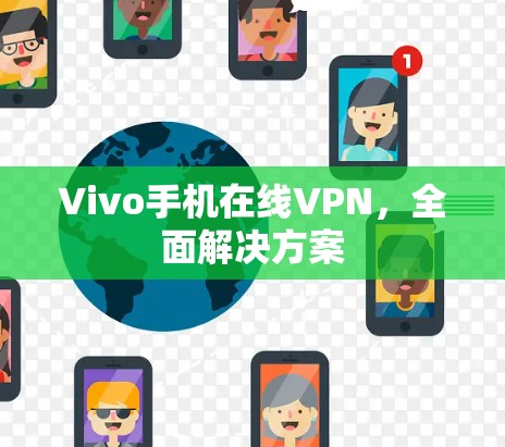 Vivo手机在线VPN,全面解决方案 Vivo手机在线VPN,全面解决方案