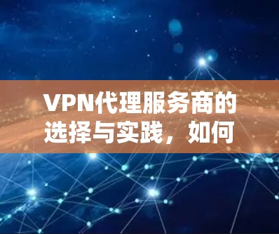 VPN代理服务商的选择与实践，如何在激烈的竞争中脱颖而出？