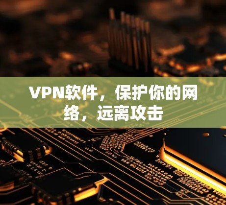 VPN软件,保护你的网络,远离攻击 VPN软件,保护你的网络,远离攻击