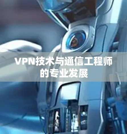 VPN技术与通信工程师的专业发展