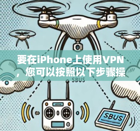 要在iPhone上使用VPN,您可以按照以下步骤操作 要在iPhone上使用VPN,您可以按照以下步骤操作