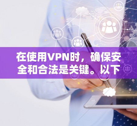 在使用VPN时,确保安全和合法是关键。以下是一些关键步骤和建议 在使用VPN时,确保安全和合法是关键。以下是一些关键步骤和建议