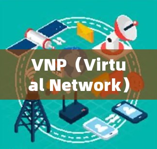 VNP(Virtual Network)和VPN(Network Virtualization)是两个不同的概念,但它们在某些方面有相似之处,特别是在网络访问和共享方面。以下是它们的主要区别 VNP(Virtual Network)和VPN(Network Virtualization)是两个不同的概念,但它们在某些方面有相似之处,特别是在网络访问和共享方面。以下是它们的主要区别