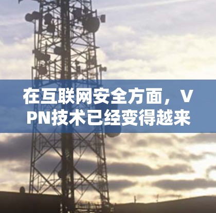 在互联网安全方面,VPN技术已经变得越来越普及和关键。黑客都用什么VPN,是指那些提供VPN服务的公司或服务提供商。以下是一些主要的VPN公司和服务 在互联网安全方面,VPN技术已经变得越来越普及和关键。黑客都用什么VPN,是指那些提供VPN服务的公司或服务提供商。以下是一些主要的VPN公司和服务