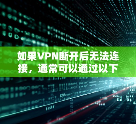 如果VPN断开后无法连接,通常可以通过以下步骤解决 如果VPN断开后无法连接,通常可以通过以下步骤解决