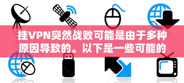 挂VPN突然战败可能是由于多种原因导致的。以下是一些可能的原因和建议 挂VPN突然战败可能是由于多种原因导致的。以下是一些可能的原因和建议