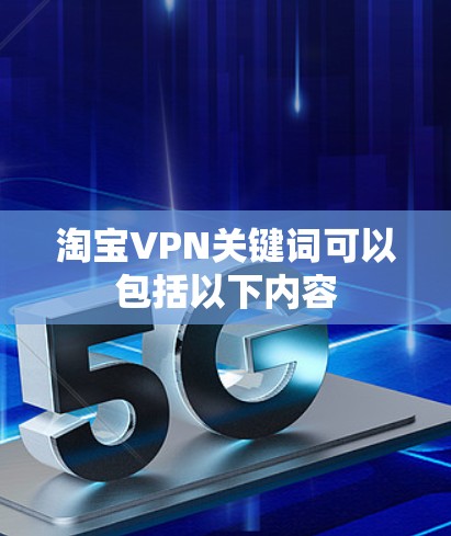 淘宝VPN关键词可以包括以下内容