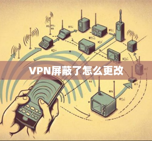 VPN屏蔽了怎么更改