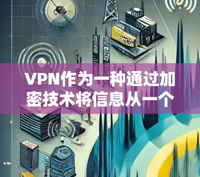 VPN作为一种通过加密技术将信息从一个地点转发到另一个地点的网络设备,其是否具备智能代理的能力是一个复杂且值得深入探讨的问题。以下是关于VPN是否可以智能代理的内容总结 VPN作为一种通过加密技术将信息从一个地点转发到另一个地点的网络设备,其是否具备智能代理的能力是一个复杂且值得深入探讨的问题。以下是关于VPN是否可以智能代理的内容总结