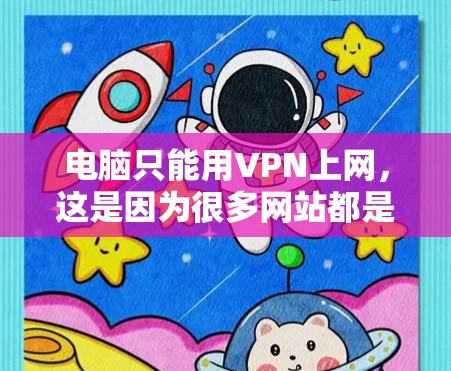电脑只能用VPN上网,这是因为很多网站都是通过VPN来加密传输的,这样可以保护您的个人信息和网络环境。以下是详细介绍 电脑只能用VPN上网,这是因为很多网站都是通过VPN来加密传输的,这样可以保护您的个人信息和网络环境。以下是详细介绍