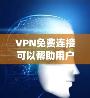 VPN免费连接可以帮助用户 securely访问国外的网站和内容,但需要注意以下几点 VPN免费连接可以帮助用户 securely访问国外的网站和内容,但需要注意以下几点