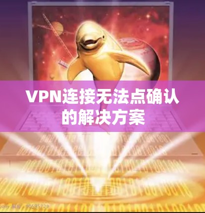 VPN连接无法点确认的解决方案