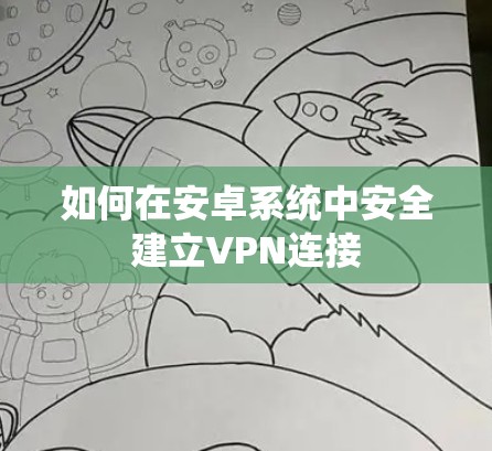 如何在安卓系统中安全建立VPN连接 如何在安卓系统中安全建立VPN连接